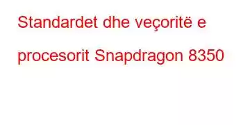 Standardet dhe veçoritë e procesorit Snapdragon 8350