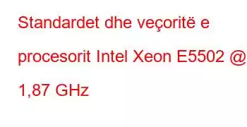 Standardet dhe veçoritë e procesorit Intel Xeon E5502 @ 1,87 GHz