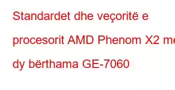 Standardet dhe veçoritë e procesorit AMD Phenom X2 me dy bërthama GE-7060