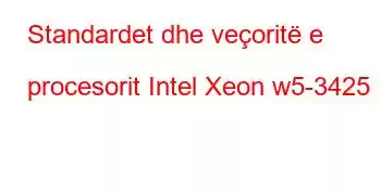 Standardet dhe veçoritë e procesorit Intel Xeon w5-3425