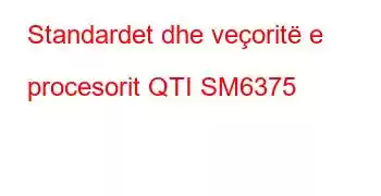 Standardet dhe veçoritë e procesorit QTI SM6375