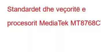 Standardet dhe veçoritë e procesorit MediaTek MT8768CT