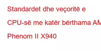 Standardet dhe veçoritë e CPU-së me katër bërthama AMD Phenom II X940