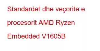 Standardet dhe veçoritë e procesorit AMD Ryzen Embedded V1605B