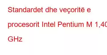 Standardet dhe veçoritë e procesorit Intel Pentium M 1,40 GHz