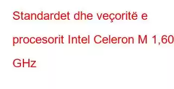 Standardet dhe veçoritë e procesorit Intel Celeron M 1,60 GHz