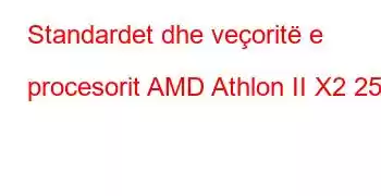 Standardet dhe veçoritë e procesorit AMD Athlon II X2 250