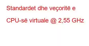 Standardet dhe veçoritë e CPU-së virtuale @ 2,55 GHz