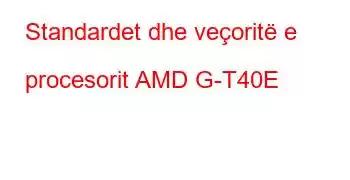 Standardet dhe veçoritë e procesorit AMD G-T40E