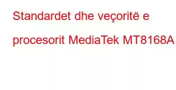 Standardet dhe veçoritë e procesorit MediaTek MT8168A