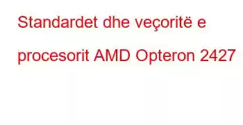 Standardet dhe veçoritë e procesorit AMD Opteron 2427