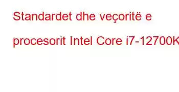 Standardet dhe veçoritë e procesorit Intel Core i7-12700K