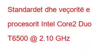 Standardet dhe veçoritë e procesorit Intel Core2 Duo T6500 @ 2.10 GHz