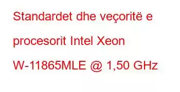 Standardet dhe veçoritë e procesorit Intel Xeon W-11865MLE @ 1,50 GHz