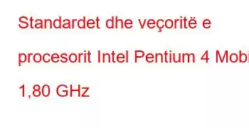 Standardet dhe veçoritë e procesorit Intel Pentium 4 Mobile 1,80 GHz