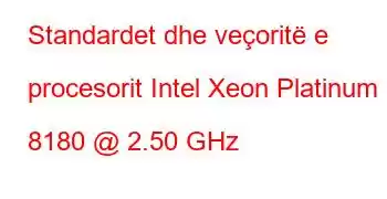 Standardet dhe veçoritë e procesorit Intel Xeon Platinum 8180 @ 2.50 GHz