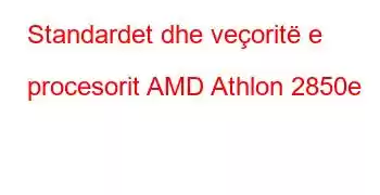 Standardet dhe veçoritë e procesorit AMD Athlon 2850e