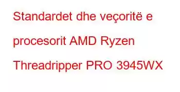 Standardet dhe veçoritë e procesorit AMD Ryzen Threadripper PRO 3945WX