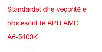 Standardet dhe veçoritë e procesorit të APU AMD A6-5400K