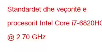 Standardet dhe veçoritë e procesorit Intel Core i7-6820HQ @ 2.70 GHz