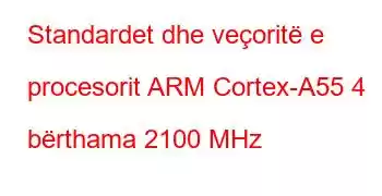 Standardet dhe veçoritë e procesorit ARM Cortex-A55 4 bërthama 2100 MHz