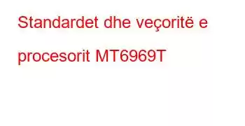 Standardet dhe veçoritë e procesorit MT6969T