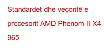 Standardet dhe veçoritë e procesorit AMD Phenom II X4 965