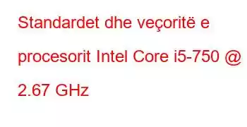 Standardet dhe veçoritë e procesorit Intel Core i5-750 @ 2.67 GHz