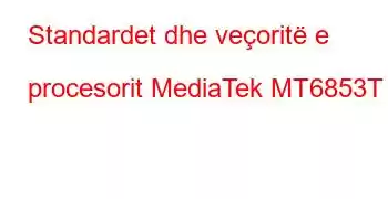 Standardet dhe veçoritë e procesorit MediaTek MT6853T