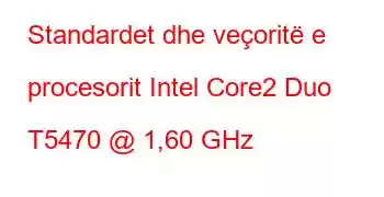 Standardet dhe veçoritë e procesorit Intel Core2 Duo T5470 @ 1,60 GHz