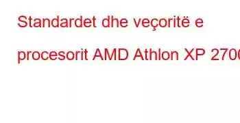 Standardet dhe veçoritë e procesorit AMD Athlon XP 2700+