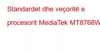 Standardet dhe veçoritë e procesorit MediaTek MT8768WA