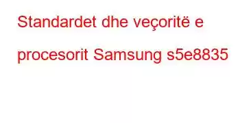 Standardet dhe veçoritë e procesorit Samsung s5e8835