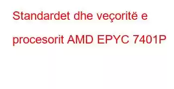 Standardet dhe veçoritë e procesorit AMD EPYC 7401P