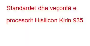 Standardet dhe veçoritë e procesorit Hisilicon Kirin 935