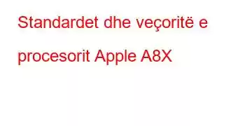 Standardet dhe veçoritë e procesorit Apple A8X