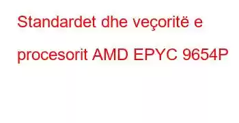 Standardet dhe veçoritë e procesorit AMD EPYC 9654P