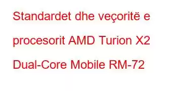 Standardet dhe veçoritë e procesorit AMD Turion X2 Dual-Core Mobile RM-72