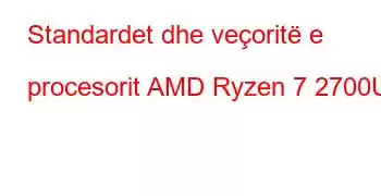 Standardet dhe veçoritë e procesorit AMD Ryzen 7 2700U