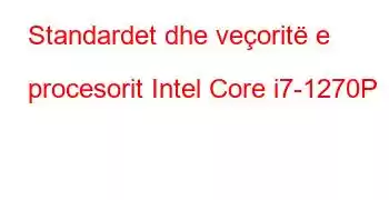 Standardet dhe veçoritë e procesorit Intel Core i7-1270P