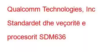 Qualcomm Technologies, Inc Standardet dhe veçoritë e procesorit SDM636