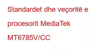 Standardet dhe veçoritë e procesorit MediaTek MT6785V/CC