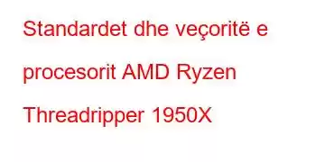 Standardet dhe veçoritë e procesorit AMD Ryzen Threadripper 1950X