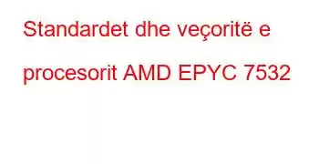 Standardet dhe veçoritë e procesorit AMD EPYC 7532