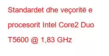 Standardet dhe veçoritë e procesorit Intel Core2 Duo T5600 @ 1,83 GHz