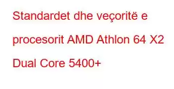 Standardet dhe veçoritë e procesorit AMD Athlon 64 X2 Dual Core 5400+