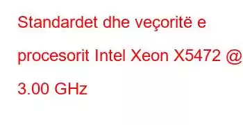 Standardet dhe veçoritë e procesorit Intel Xeon X5472 @ 3.00 GHz