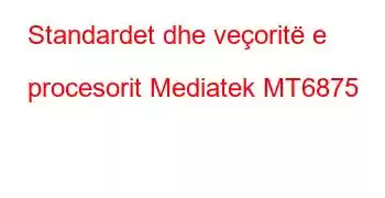 Standardet dhe veçoritë e procesorit Mediatek MT6875