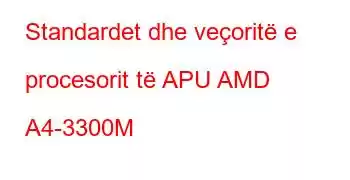 Standardet dhe veçoritë e procesorit të APU AMD A4-3300M