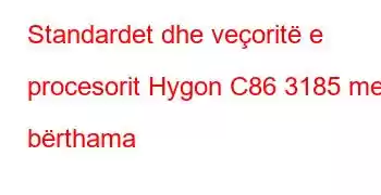 Standardet dhe veçoritë e procesorit Hygon C86 3185 me 8 bërthama